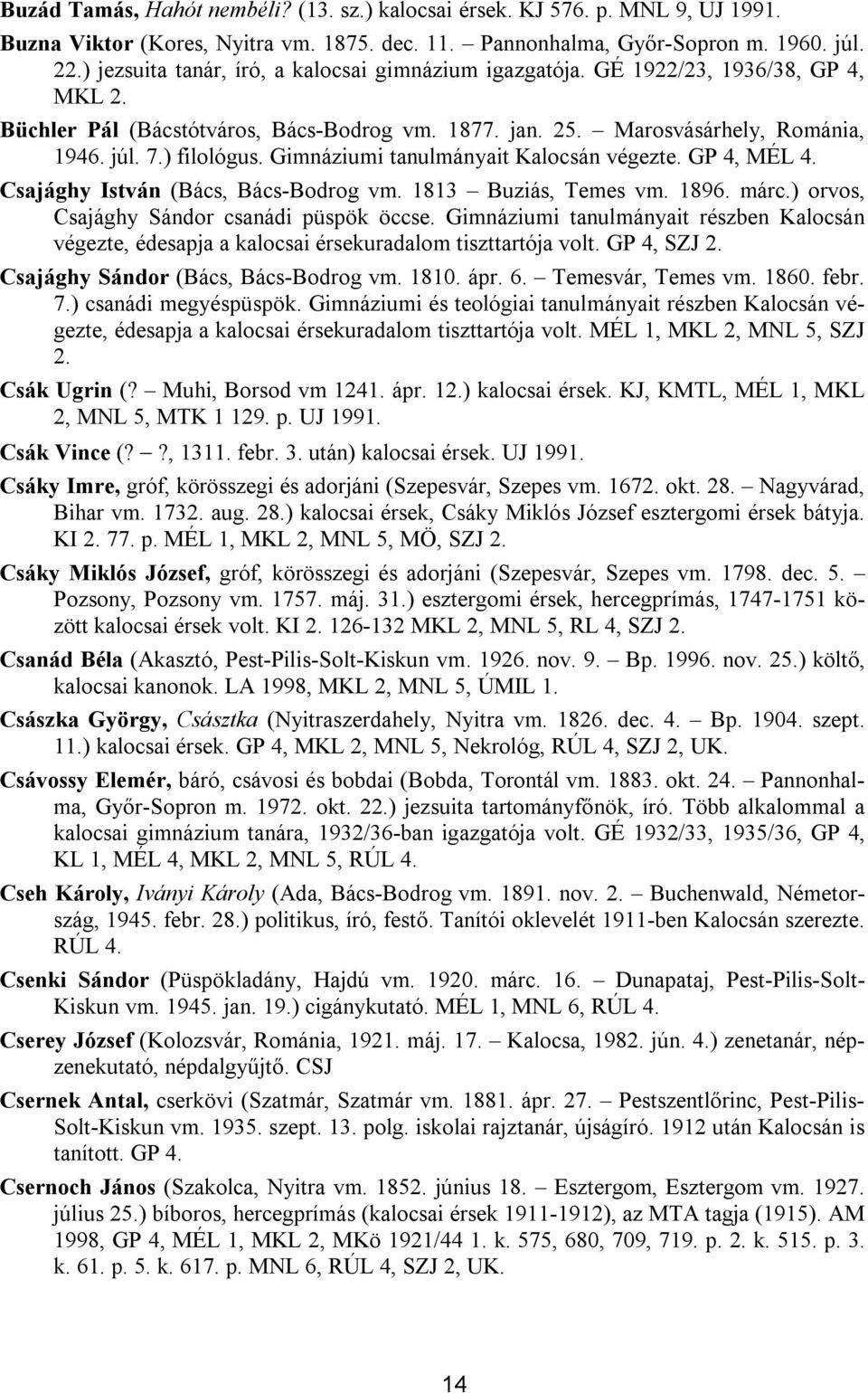 Gimnáziumi tanulmányait Kalocsán végezte. GP 4, MÉL 4. Csajághy István (Bács, Bács-Bodrog vm. 1813 Buziás, Temes vm. 1896. márc.) orvos, Csajághy Sándor csanádi püspök öccse.