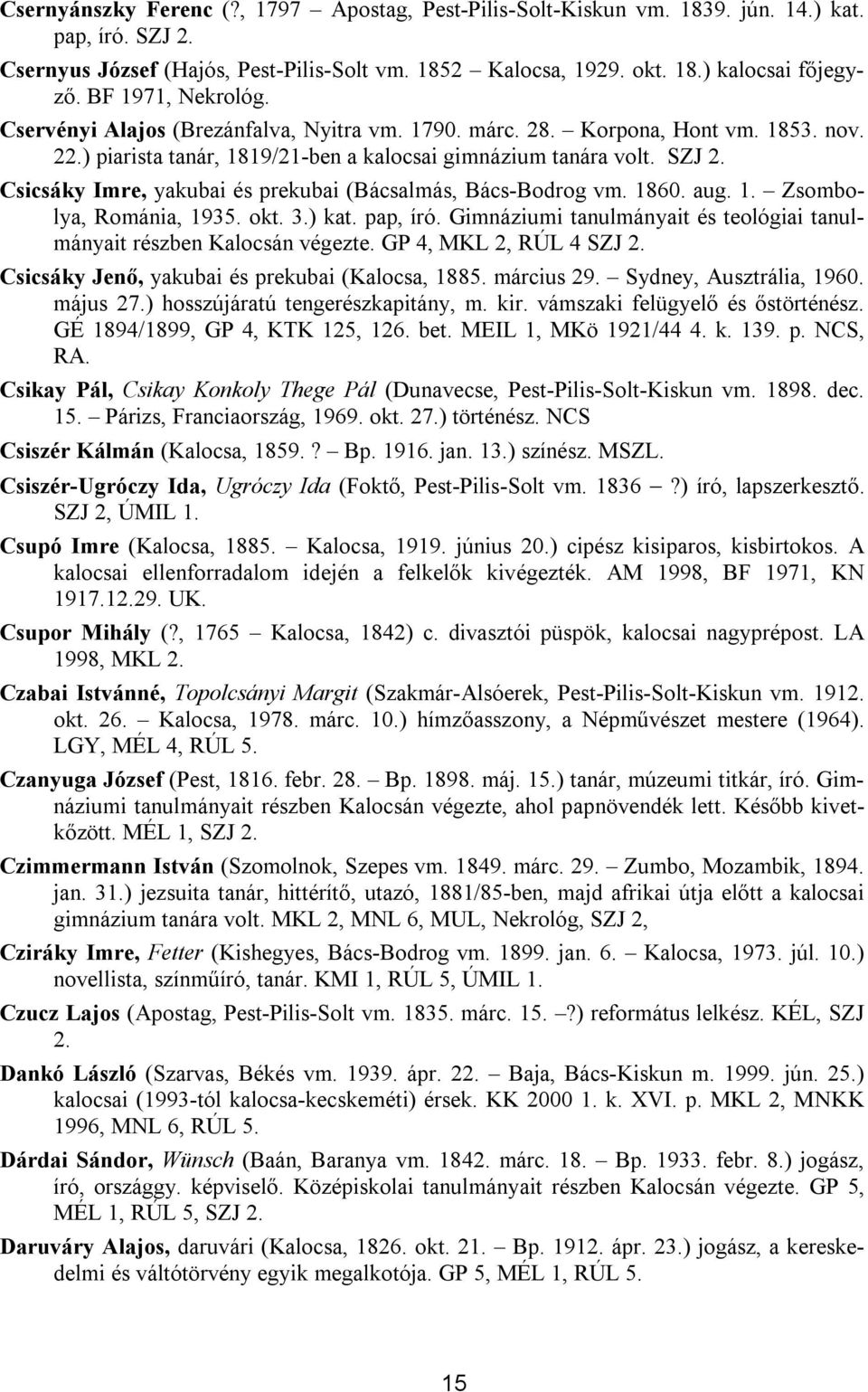 Csicsáky Imre, yakubai és prekubai (Bácsalmás, Bács-Bodrog vm. 1860. aug. 1. Zsombolya, Románia, 1935. okt. 3.) kat. pap, író.