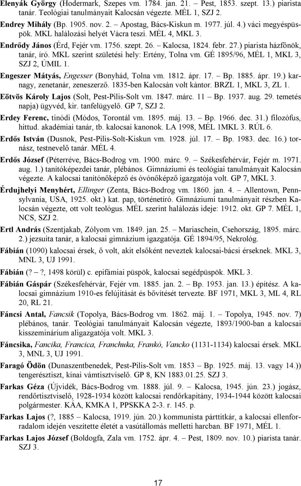 MKL szerint születési hely: Ertény, Tolna vm. GÉ 1895/96, MÉL 1, MKL 3, SZJ 2, ÚMIL 1. Engeszer Mátyás, Engesser (Bonyhád, Tolna vm. 1812. ápr. 17. Bp. 1885. ápr. 19.) karnagy, zenetanár, zeneszerző.