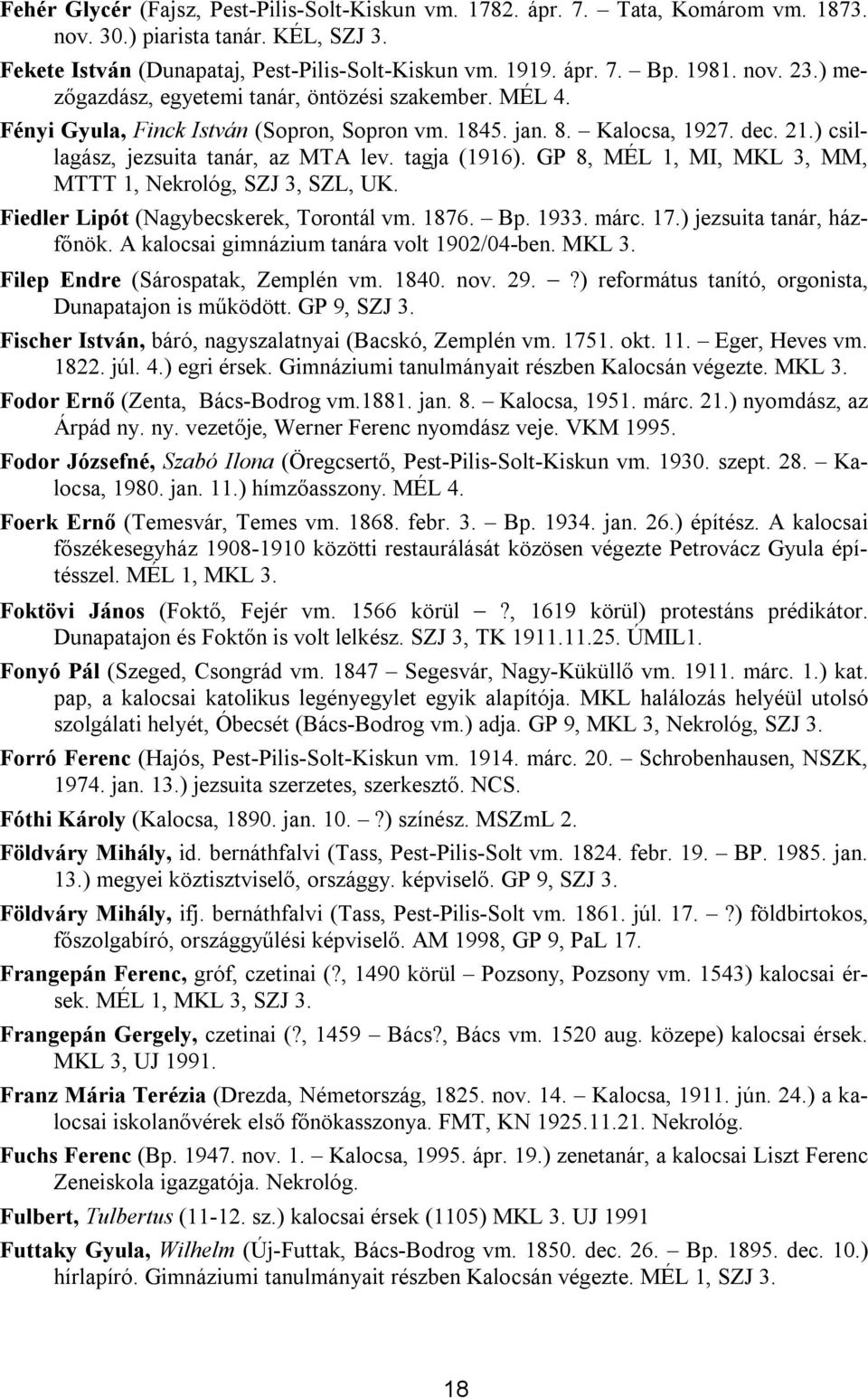 tagja (1916). GP 8, MÉL 1, MI, MKL 3, MM, MTTT 1, Nekrológ, SZJ 3, SZL, UK. Fiedler Lipót (Nagybecskerek, Torontál vm. 1876. Bp. 1933. márc. 17.) jezsuita tanár, házfőnök.