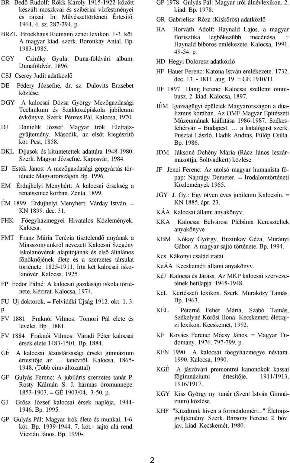 DGY A kalocsai Dózsa György Mezőgazdasági Technikum és Szakközépiskola jubileumi évkönyve. Szerk. Pénzes Pál. Kalocsa, 1970. DJ Danielik József: Magyar írók. Életrajzgyűjtemény.