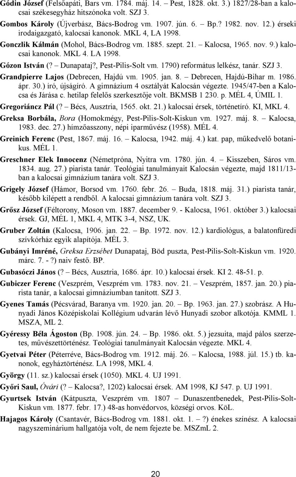 Dunapataj?, Pest-Pilis-Solt vm. 1790) református lelkész, tanár. SZJ 3. Grandpierre Lajos (Debrecen, Hajdú vm. 1905. jan. 8. Debrecen, Hajdú-Bihar m. 1986. ápr. 30.) író, újságíró.