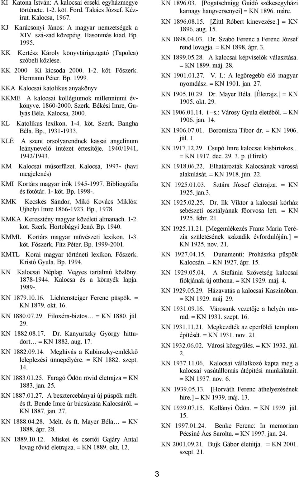 KKA Kalocsai katolikus anyakönyv KKME A kalocsai kollégiumok millenniumi évkönyve. 1860-2000. Szerk. Békési Imre, Gulyás Béla. Kalocsa, 2000. KL KLÉ KM Katolikus lexikon. 1-4. köt. Szerk. Bangha Béla.