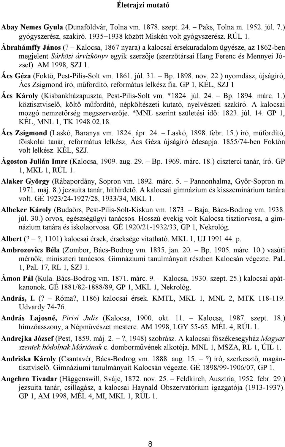 Ács Géza (Foktő, Pest-Pilis-Solt vm. 1861. júl. 31. Bp. 1898. nov. 22.) nyomdász, újságíró, Ács Zsigmond író, műfordító, református lelkész fia.