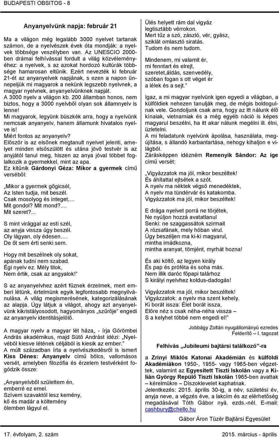 Ezért nevezték ki február 21-ét az anyanyelvek napjának, s ezen a napon ünnepeljük mi magyarok a nekünk legszebb nyelvnek, a magyar nyelvnek, anyanyelvünknek napját. A 3000 nyelv a világon kb.