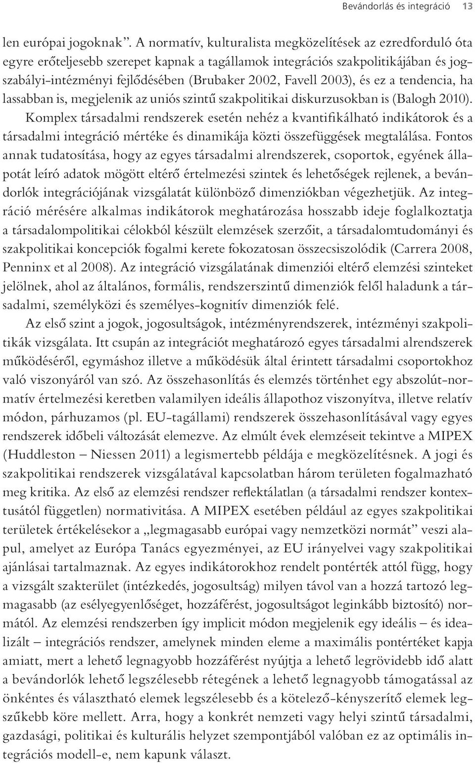 2003), és ez a tendencia, ha lassabban is, megjelenik az uniós szintű szakpolitikai diskurzusokban is (Balogh 2010).