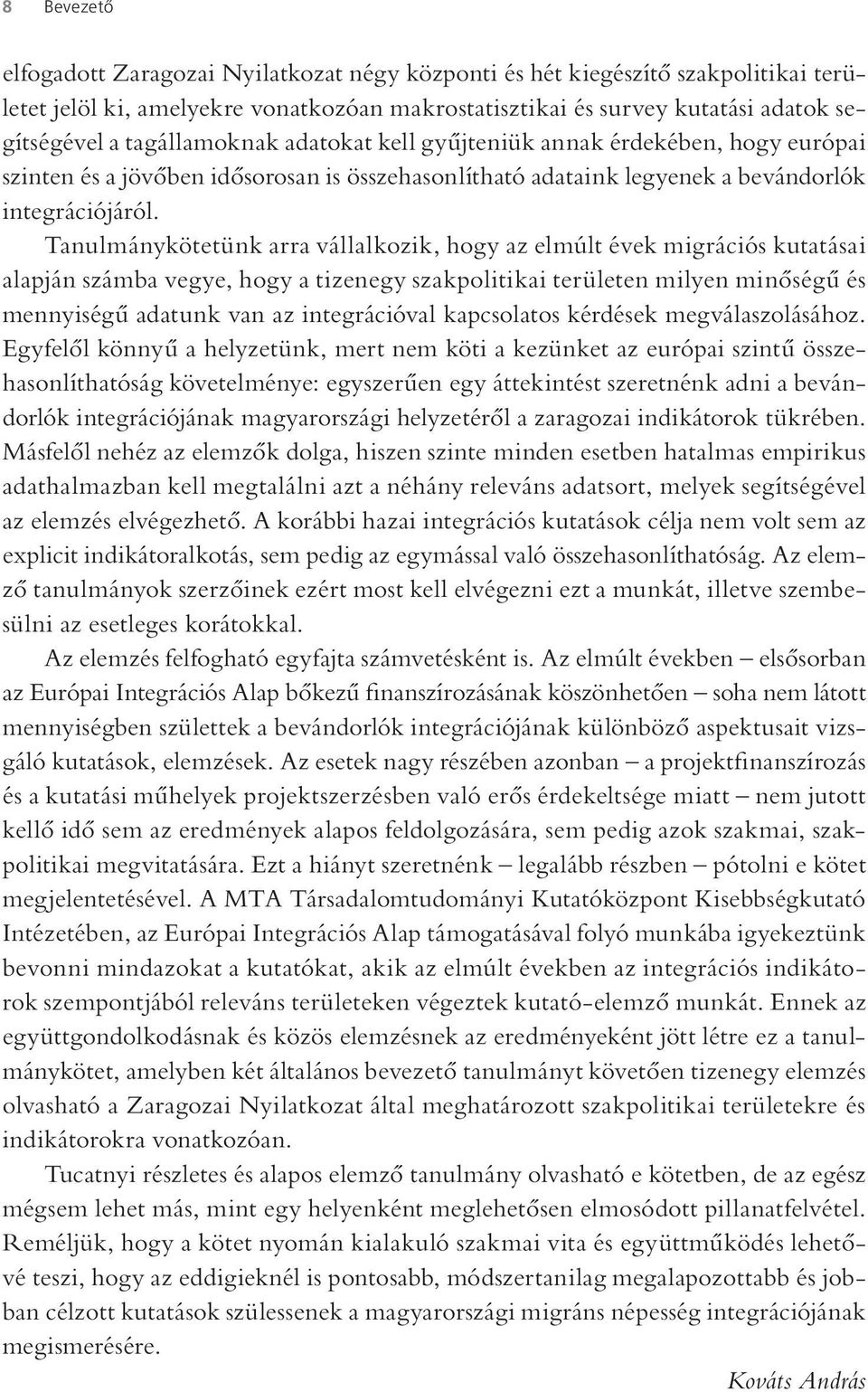 Tanulmánykötetünk arra vállalkozik, hogy az elmúlt évek migrációs kutatásai alapján számba vegye, hogy a tizenegy szakpolitikai területen milyen minőségű és mennyiségű adatunk van az integrációval