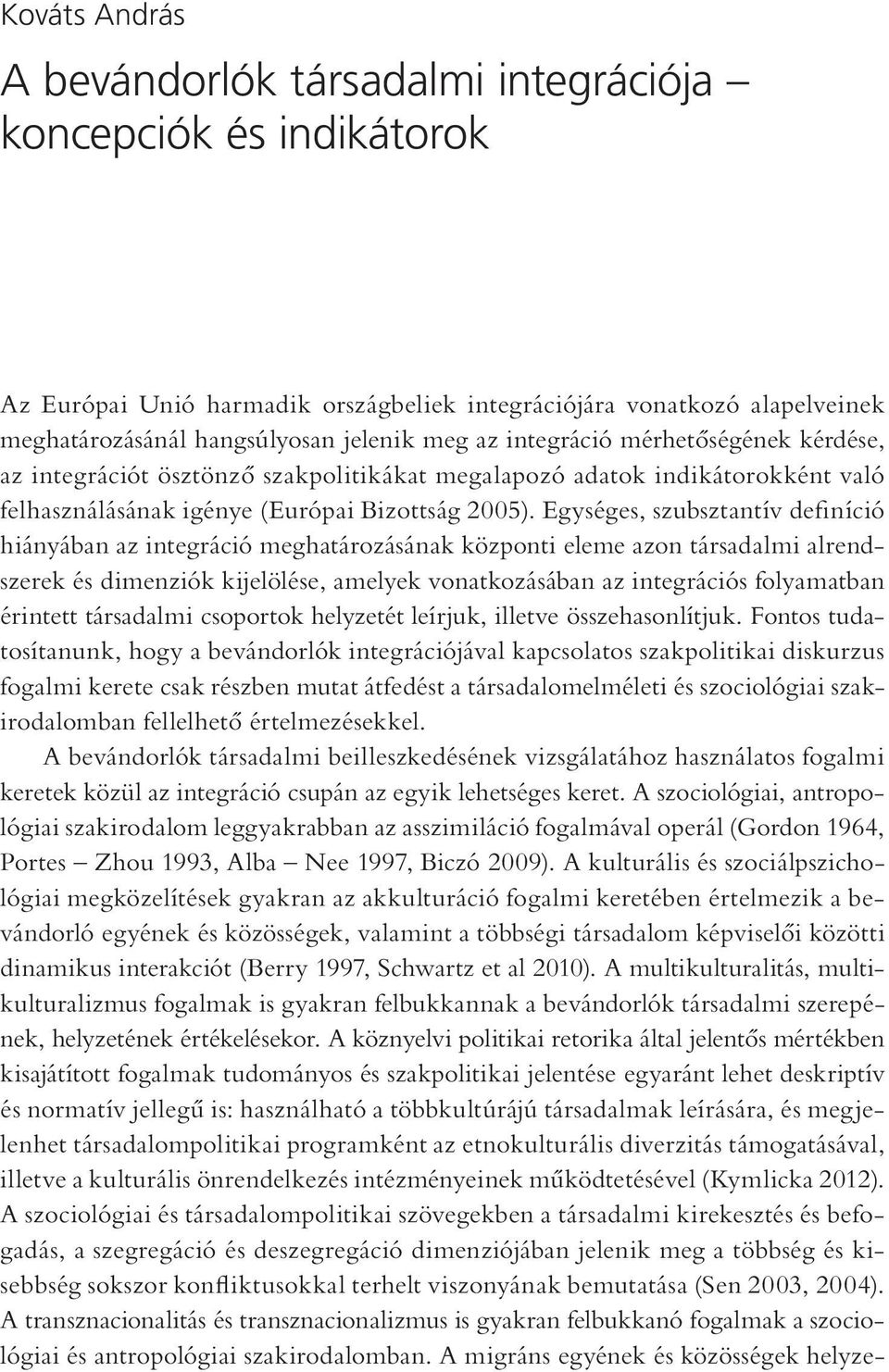 Egységes, szubsztantív definíció hiányában az integráció meghatározásának központi eleme azon társadalmi alrendszerek és dimenziók kijelölése, amelyek vonatkozásában az integrációs folyamatban