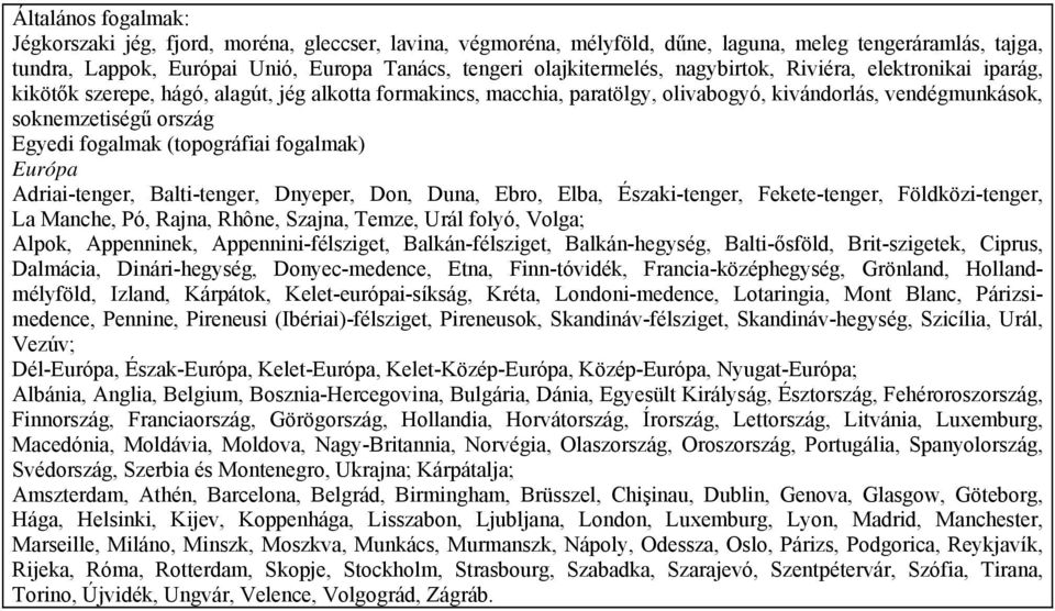 Egyedi fogalmak (topográfiai fogalmak) Európa Adriai-tenger, Balti-tenger, Dnyeper, Don, Duna, Ebro, Elba, Északi-tenger, Fekete-tenger, Földközi-tenger, La Manche, Pó, Rajna, Rhône, Szajna, Temze,