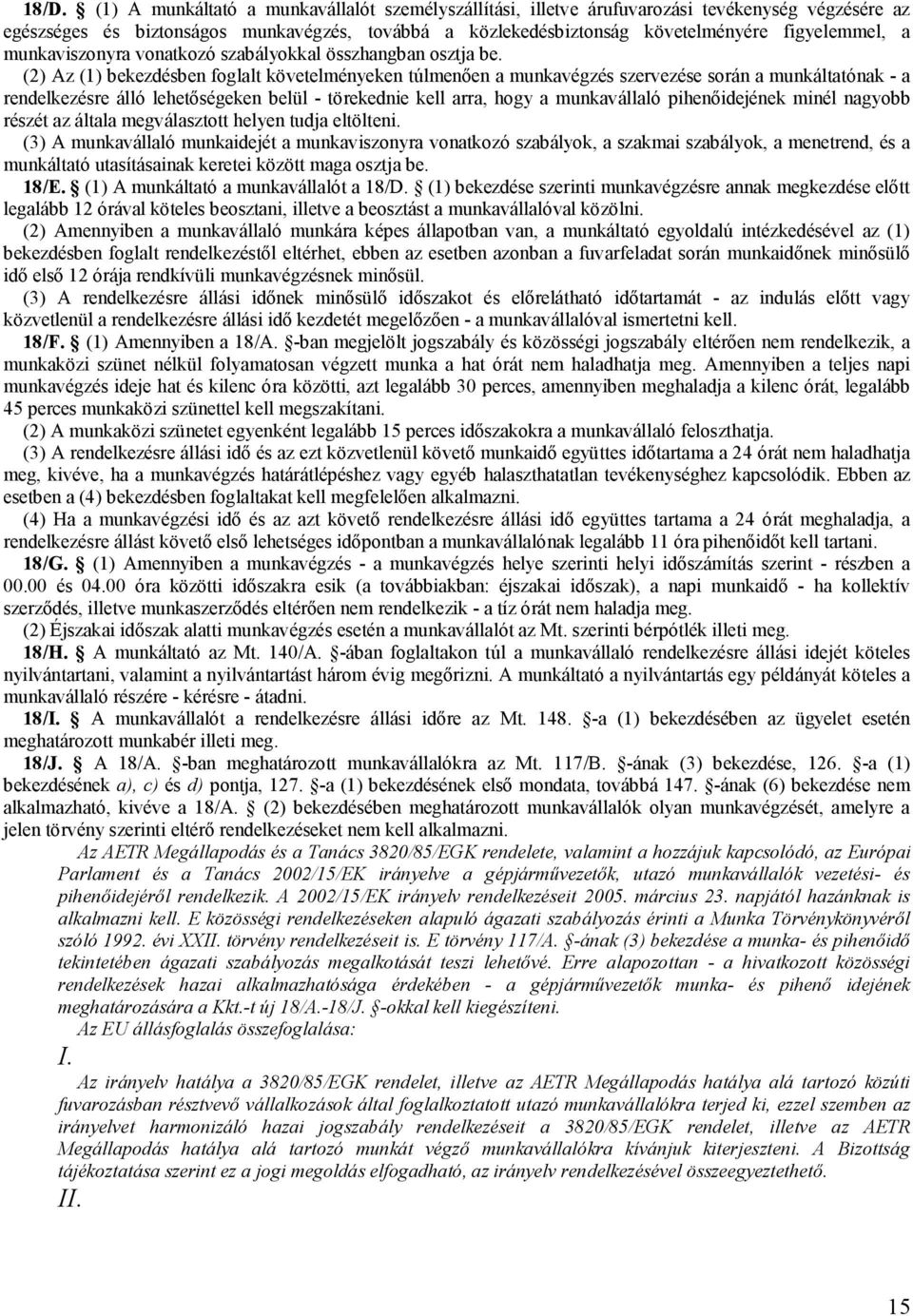 (2) Az (1) bekezdésben foglalt követelményeken túlmenően a munkavégzés szervezése során a munkáltatónak - a rendelkezésre álló lehetőségeken belül - törekednie kell arra, hogy a munkavállaló