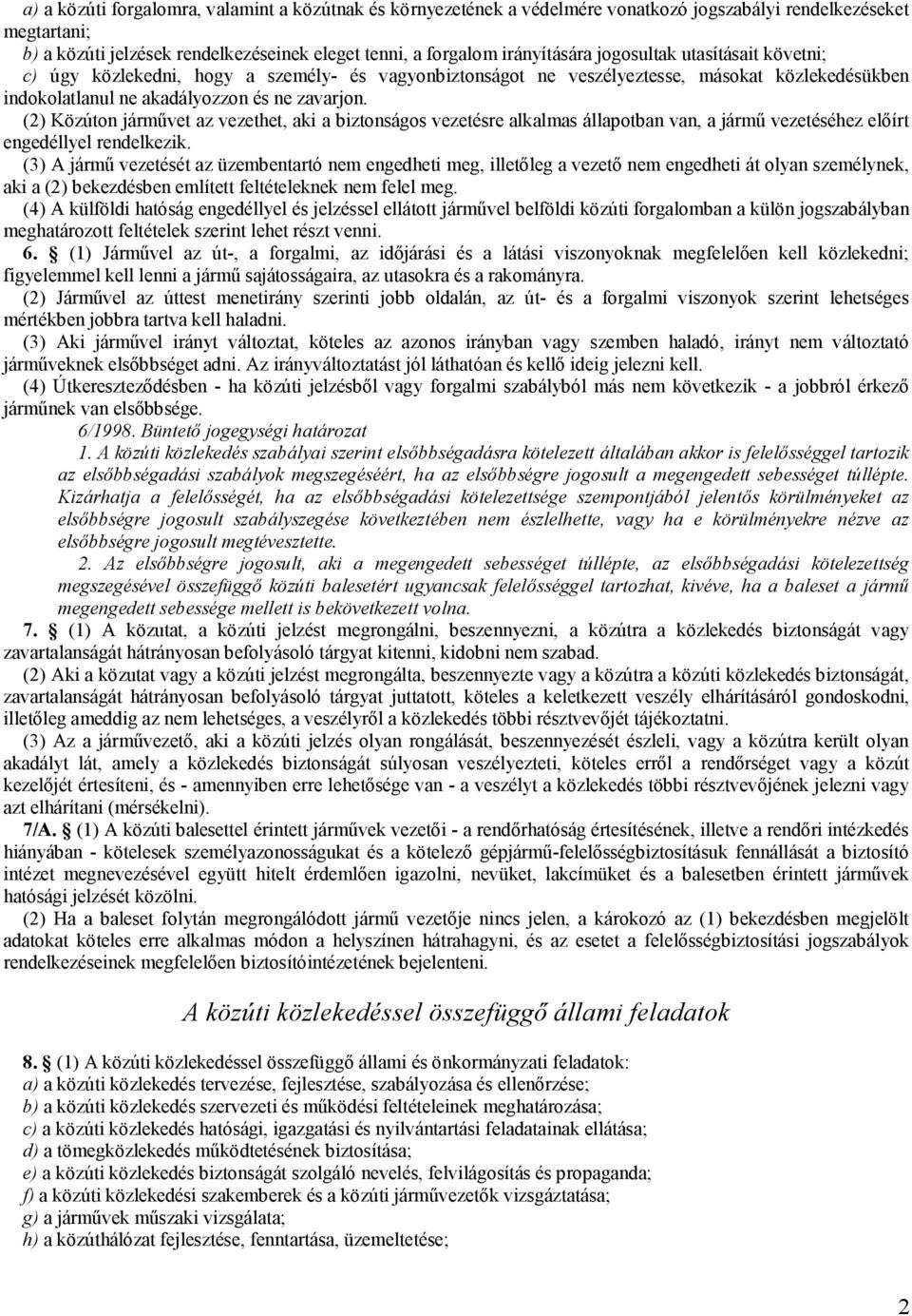 (2) Közúton járművet az vezethet, aki a biztonságos vezetésre alkalmas állapotban van, a jármű vezetéséhez előírt engedéllyel rendelkezik.