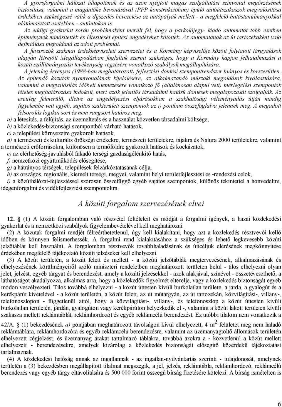 Az eddigi gyakorlat során problémaként merült fel, hogy a parkolójegy- kiadó automatát több esetben építménynek minősítették és létesítését építési engedélyhez kötötték.