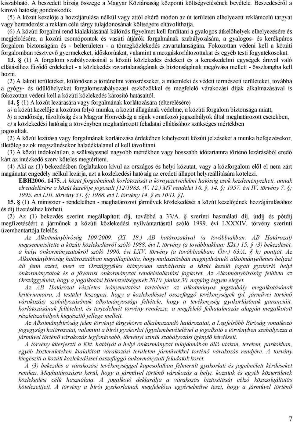 (6) A közúti forgalmi rend kialakításánál különös figyelmet kell fordítani a gyalogos átkelőhelyek elhelyezésére és megjelölésére, a közúti csomópontok és vasúti átjárók forgalmának szabályozására, a