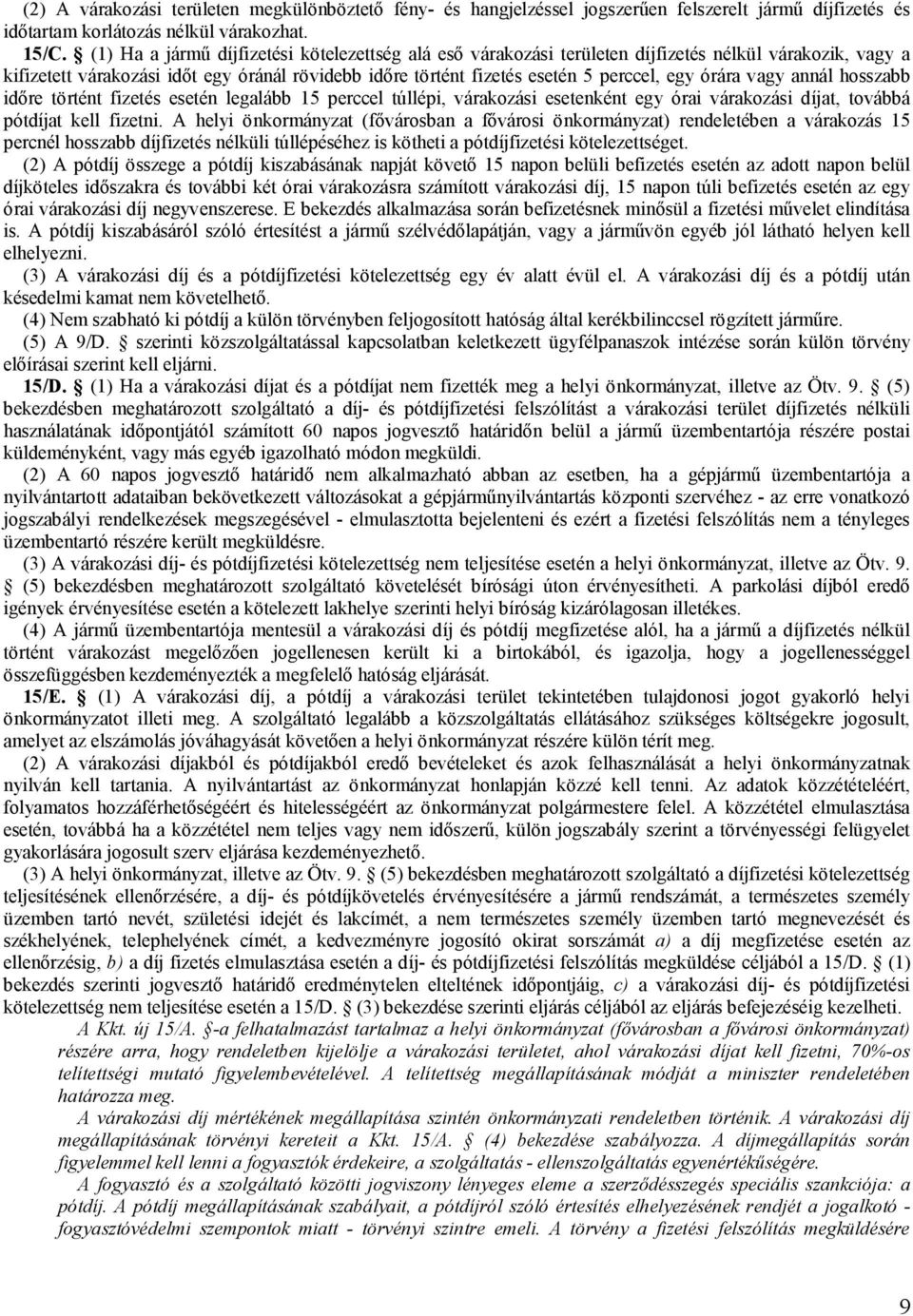 órára vagy annál hosszabb időre történt fizetés esetén legalább 15 perccel túllépi, várakozási esetenként egy órai várakozási díjat, továbbá pótdíjat kell fizetni.