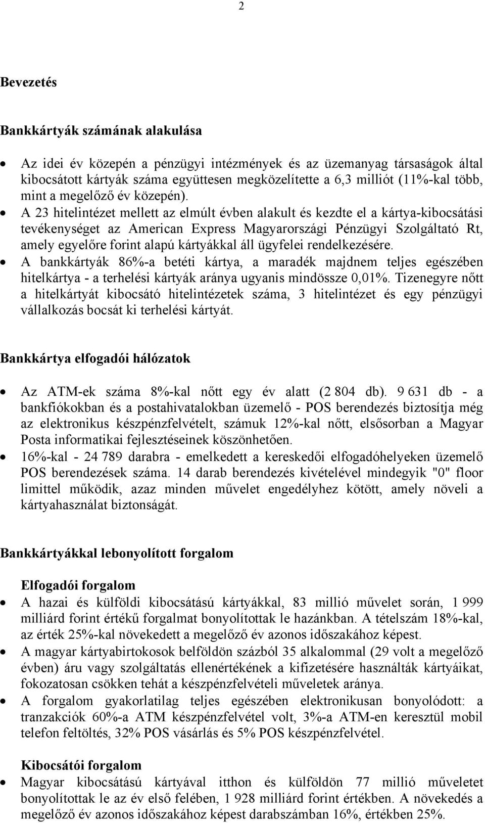 A 23 hitelintézet mellett az elmúlt évben alakult és kezdte el a kártya-kibocsátási tevékenységet az American Express Magyarországi Pénzügyi Szolgáltató Rt, amely egyelőre forint alapú kártyákkal áll