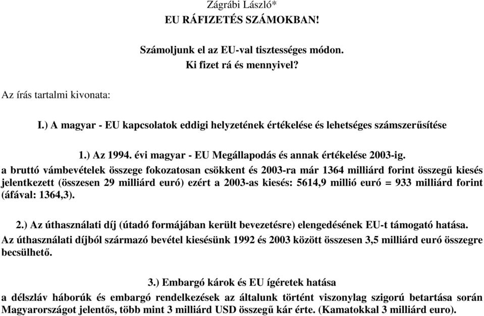 a bruttó vámbevételek összege fokozatosan csökkent és 2003-ra már 1364 milliárd forint összegő kiesés jelentkezett (összesen 29 milliárd euró) ezért a 2003-as kiesés: 5614,9 millió euró = 933
