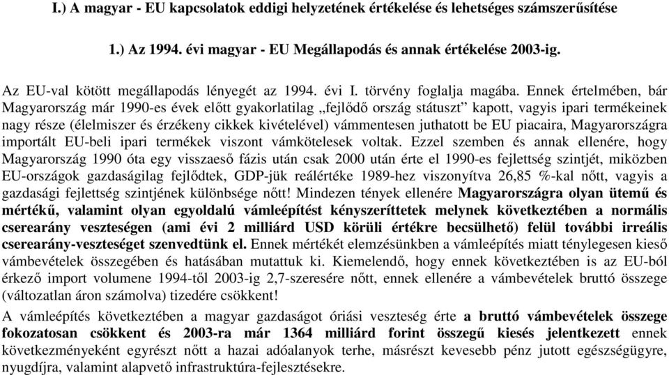 Ennek értelmében, bár Magyarország már 1990-es évek elıtt gyakorlatilag fejlıdı ország státuszt kapott, vagyis ipari termékeinek nagy része (élelmiszer és érzékeny cikkek kivételével) vámmentesen