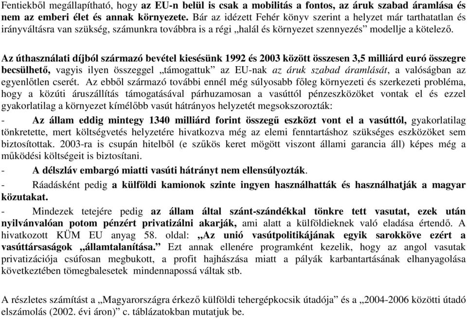 Az úthasználati díjból származó bevétel kiesésünk 1992 és 2003 között összesen 3,5 milliárd euró összegre becsülhetı, vagyis ilyen összeggel támogattuk az EU-nak az áruk szabad áramlását, a