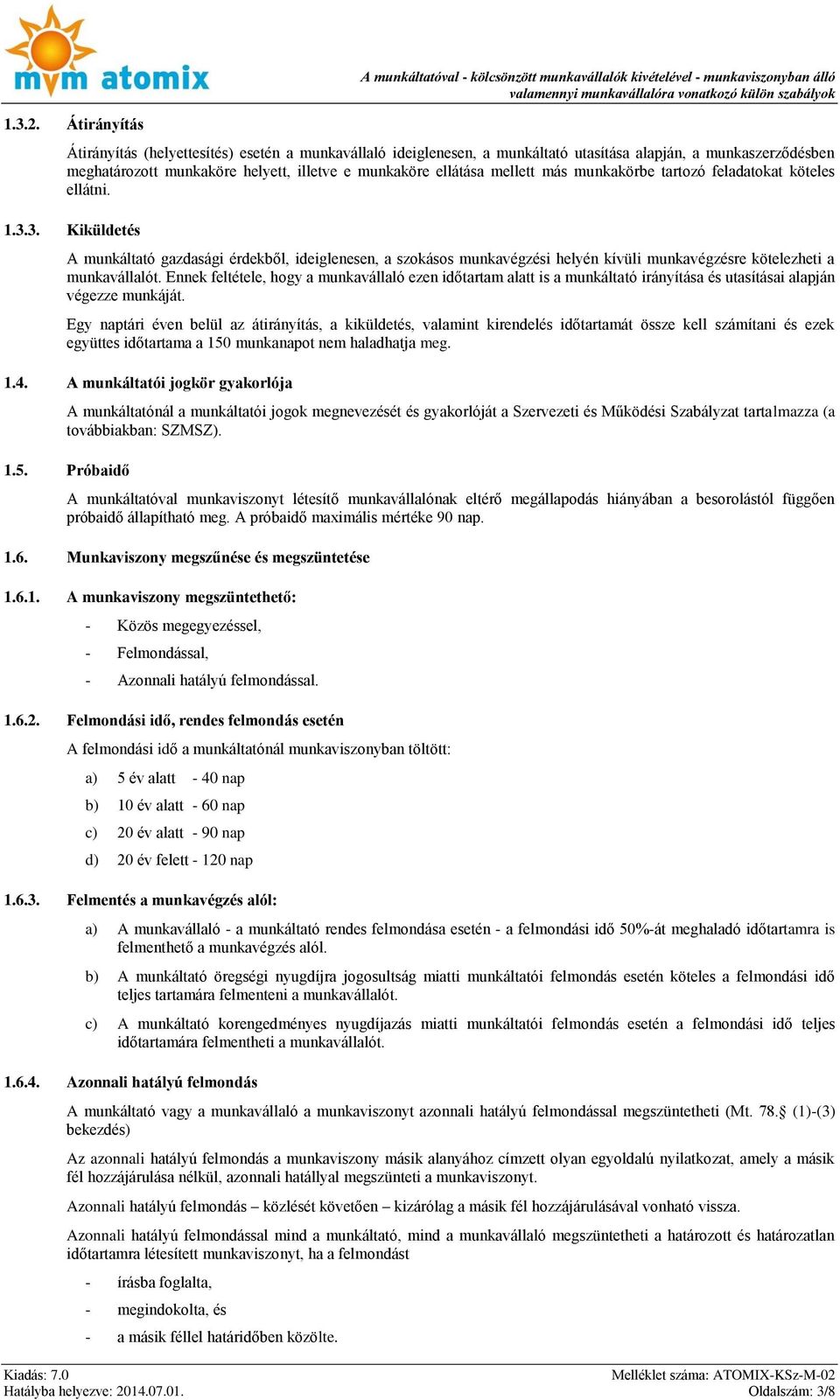 munkaszerződésben meghatározott munkaköre helyett, illetve e munkaköre ellátása mellett más munkakörbe tartozó feladatokat köteles ellátni. 1.3.