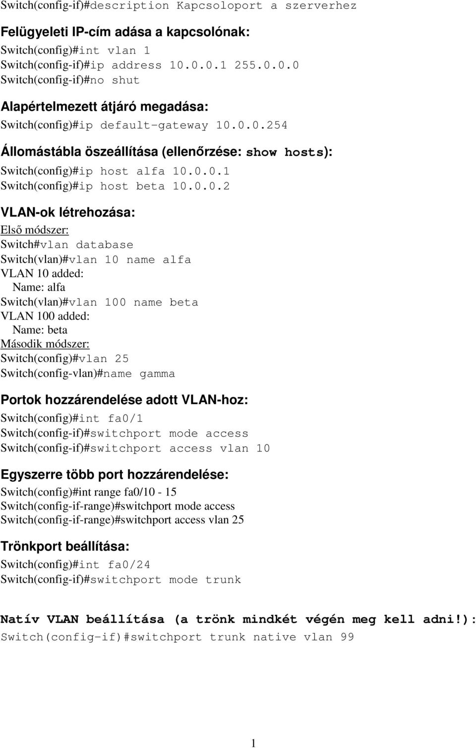 0.0.1 Switch(config)#ip host beta 10.0.0.2 VLAN-ok létrehozása: Első módszer: Switch#vlan database Switch(vlan)#vlan 10 name alfa VLAN 10 added: Name: alfa Switch(vlan)#vlan 100 name beta VLAN 100