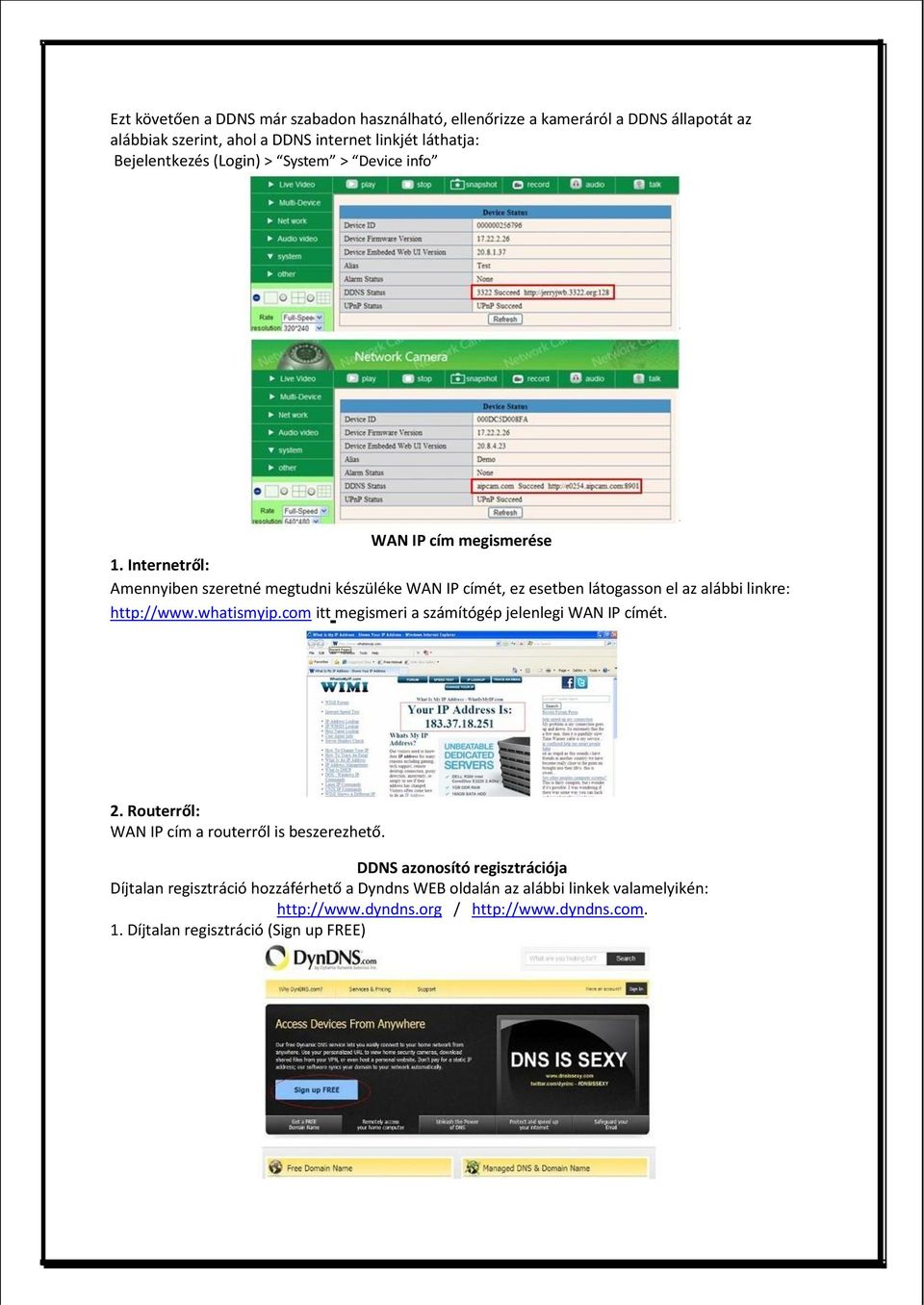 Internetről: Amennyiben szeretné megtudni készüléke WAN IP címét, ez esetben látogasson el az alábbi linkre: http://www.whatismyip.