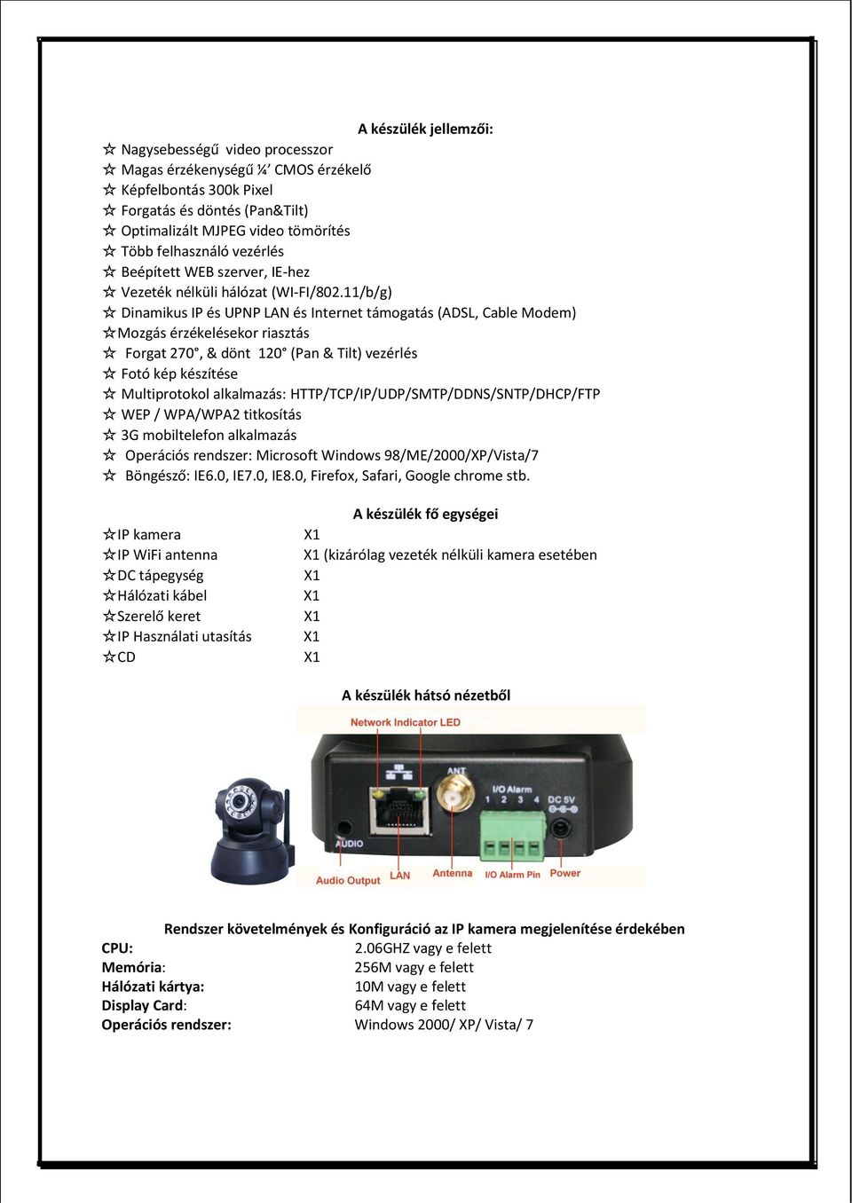 11/b/g) Dinamikus IP és UPNP LAN és Internet támogatás (ADSL, Cable Modem) Mozgás érzékelésekor riasztás Forgat 270, & dönt 120 (Pan & Tilt) vezérlés Fotó kép készítése Multiprotokol alkalmazás: