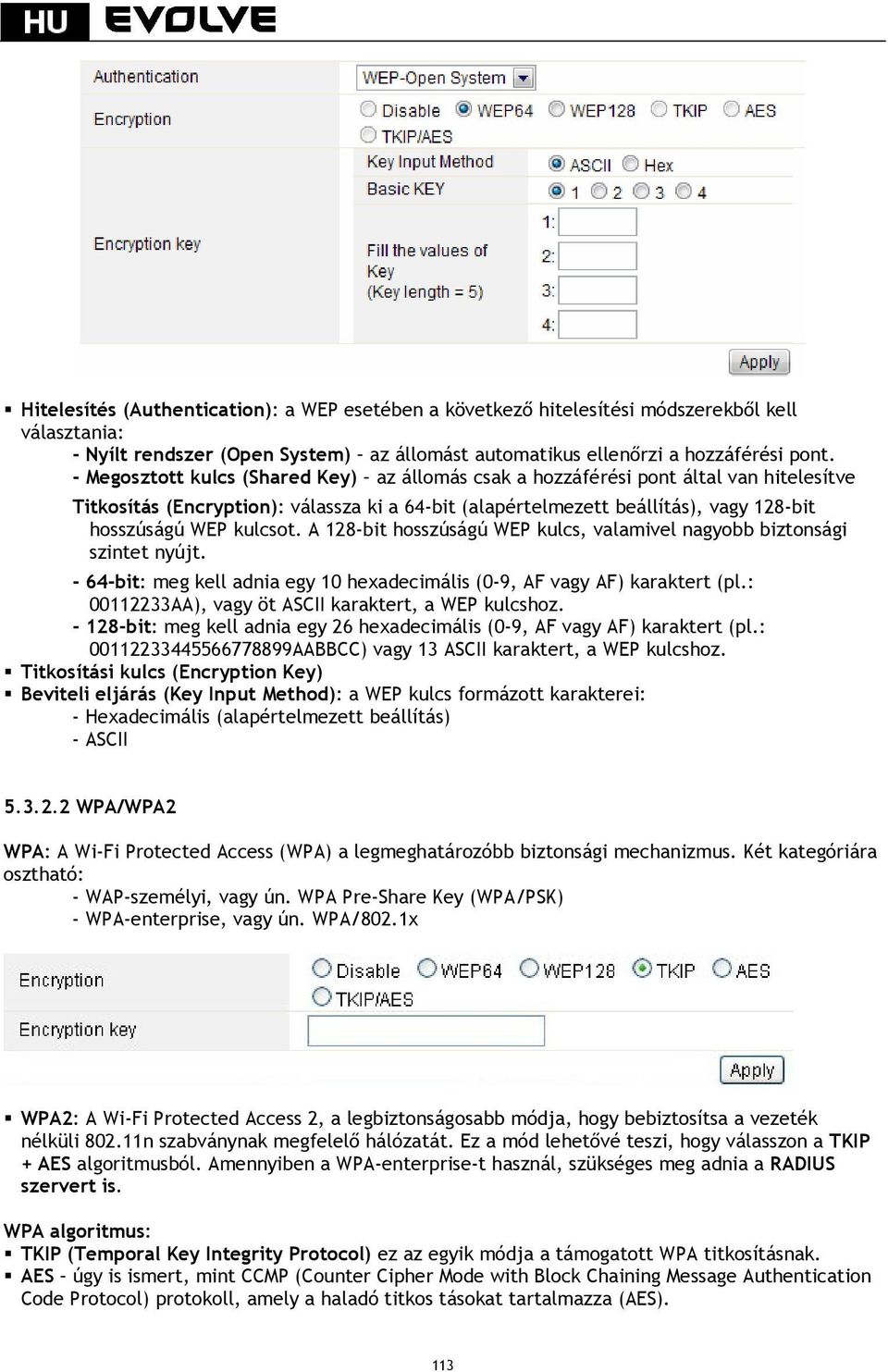 A 128-bit hosszúságú WEP kulcs, valamivel nagyobb biztonsági szintet nyújt. - 64-bit: meg kell adnia egy 10 hexadecimális (0-9, AF vagy AF) karaktert (pl.