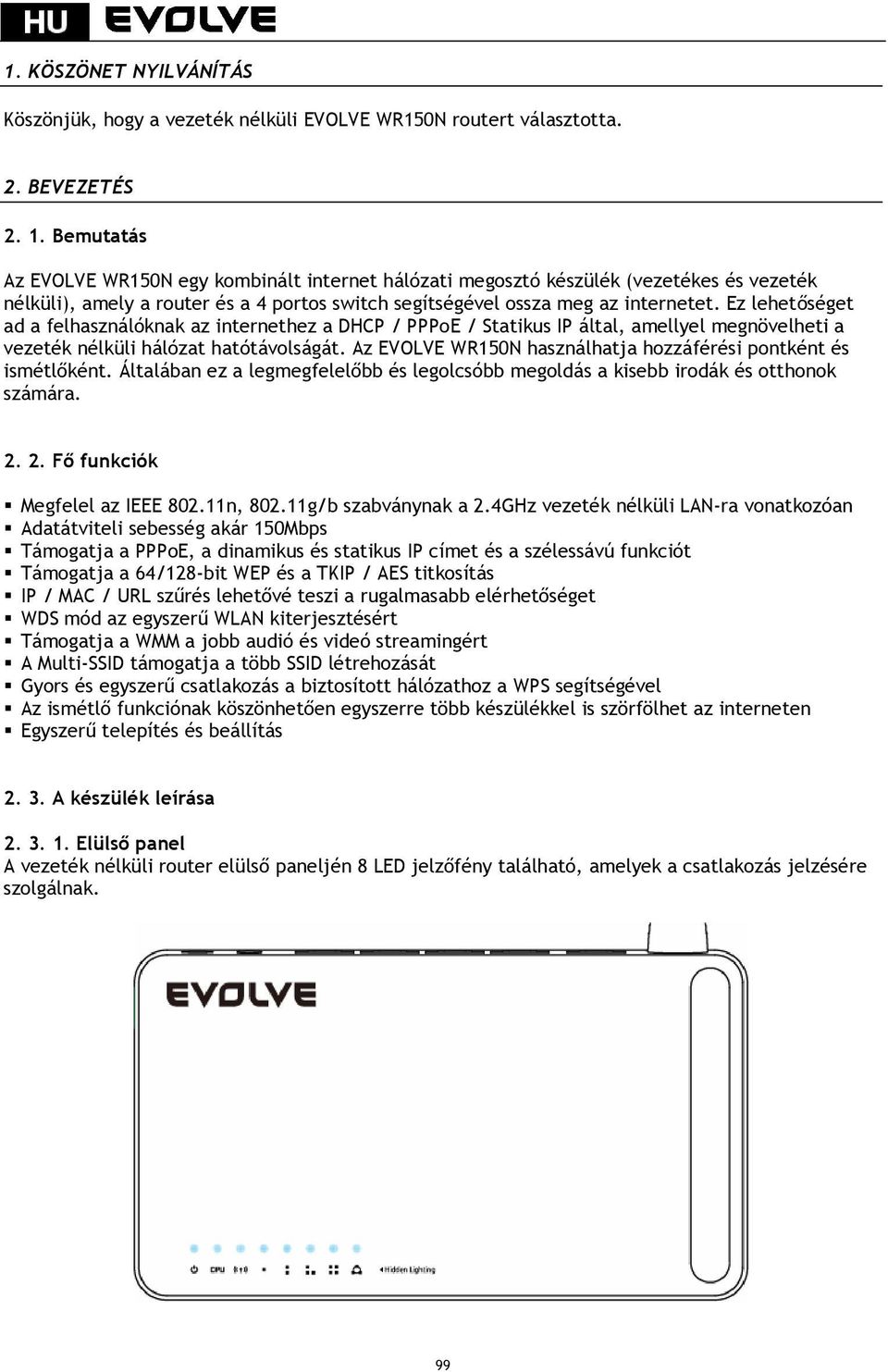 Ez lehetőséget ad a felhasználóknak az internethez a DHCP / PPPoE / Statikus IP által, amellyel megnövelheti a vezeték nélküli hálózat hatótávolságát.