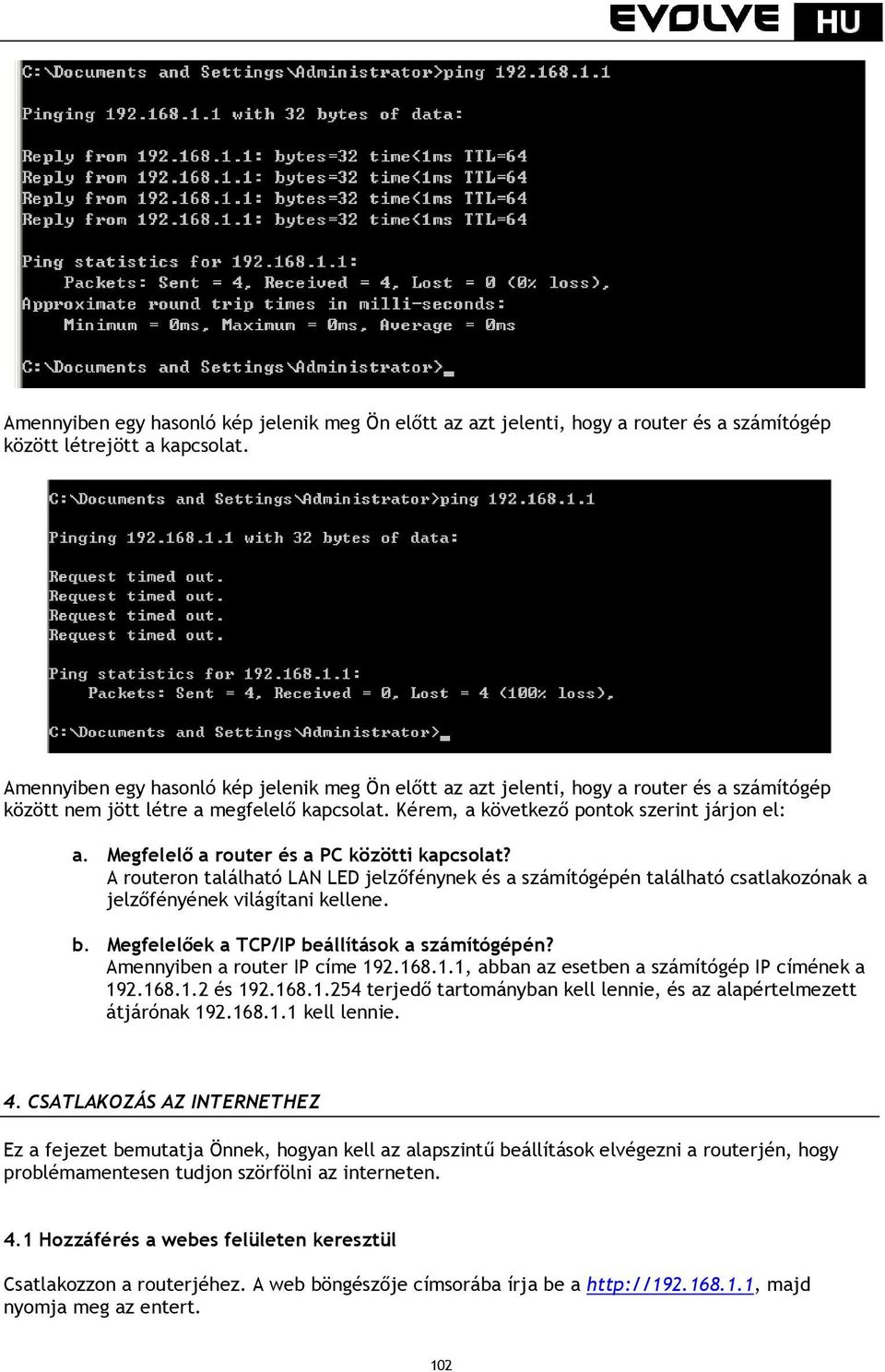 Megfelelő a router és a PC közötti kapcsolat? A routeron található LAN LED jelzőfénynek és a számítógépén található csatlakozónak a jelzőfényének világítani kellene. b.