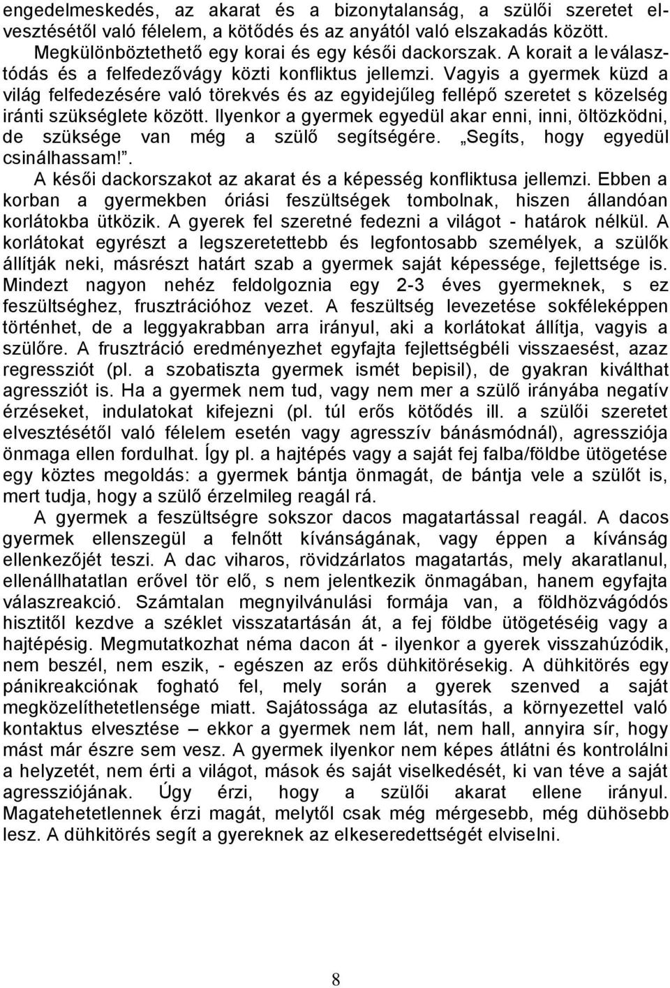 Vagyis a gyermek küzd a világ felfedezésére való törekvés és az egyidejűleg fellépő szeretet s közelség iránti szükséglete között.