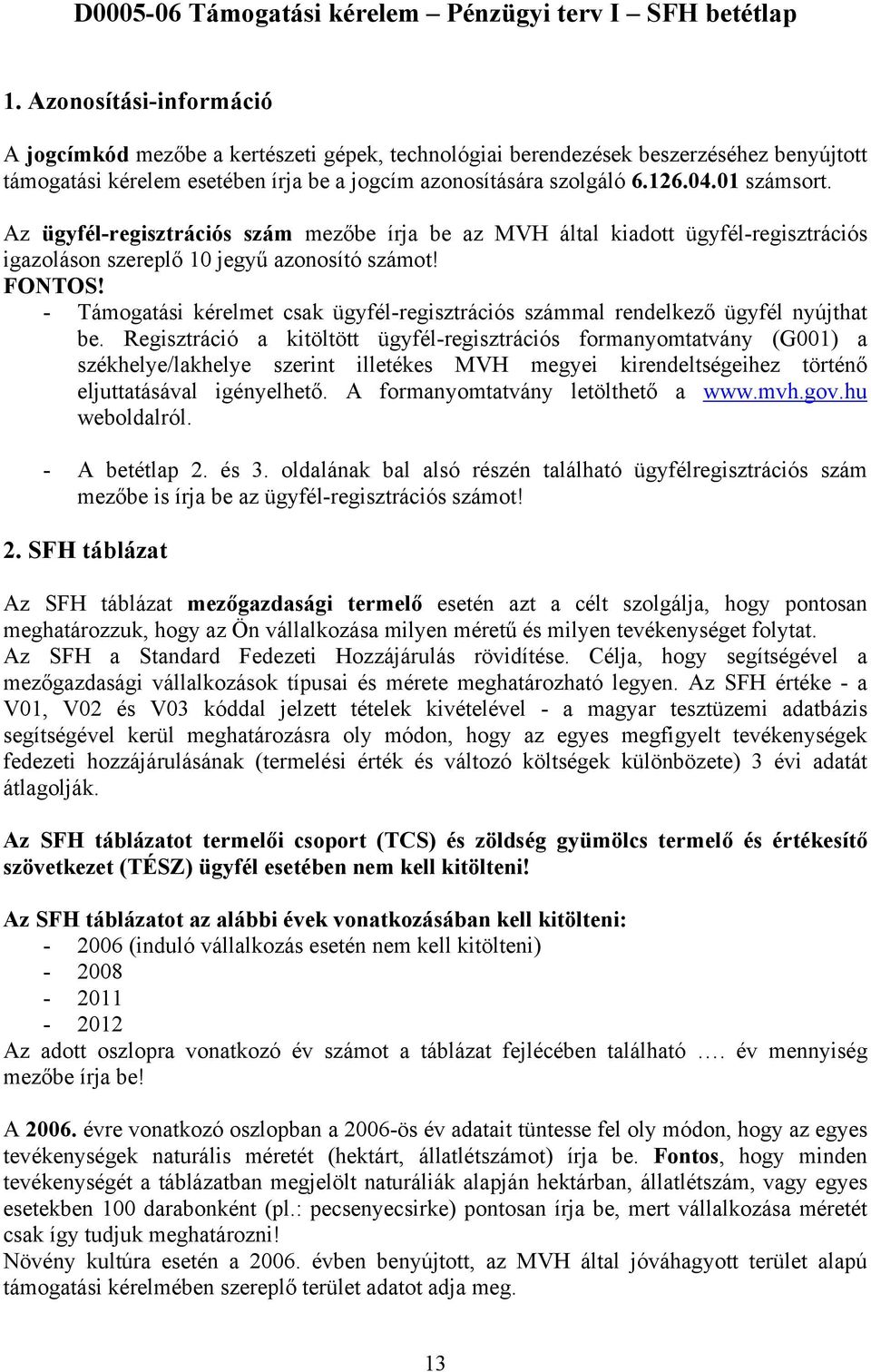 01 számsort. Az ügyfél-regisztrációs szám mezőbe írja be az MVH által kiadott ügyfél-regisztrációs igazoláson szereplő 10 jegyű azonosító számot! FONTOS!