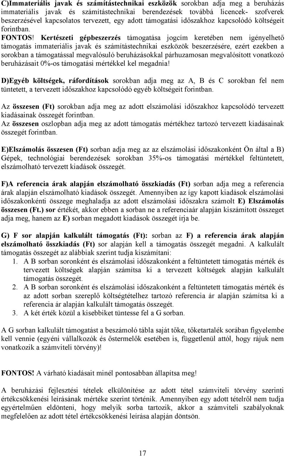 Kertészeti gépbeszerzés támogatása jogcím keretében nem igényelhető támogatás immateriális javak és számítástechnikai eszközök beszerzésére, ezért ezekben a sorokban a támogatással megvalósuló