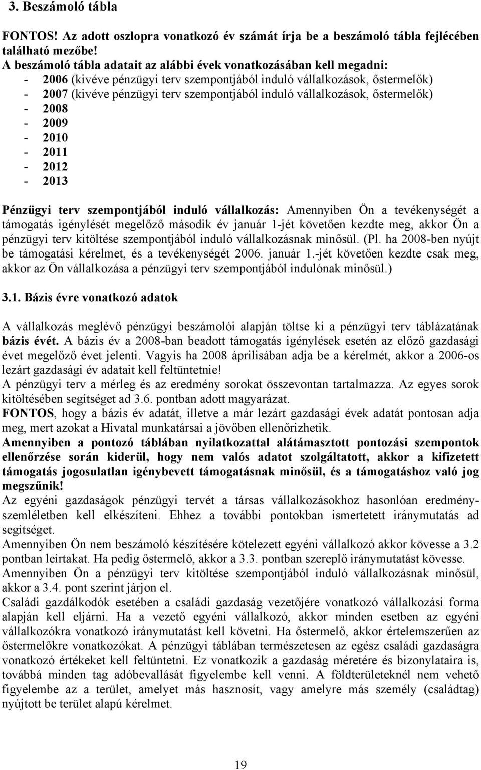 vállalkozások, őstermelők) - 2008-2009 - 2010-2011 - 2012-2013 Pénzügyi terv szempontjából induló vállalkozás: Amennyiben Ön a tevékenységét a támogatás igénylését megelőző második év január 1-jét