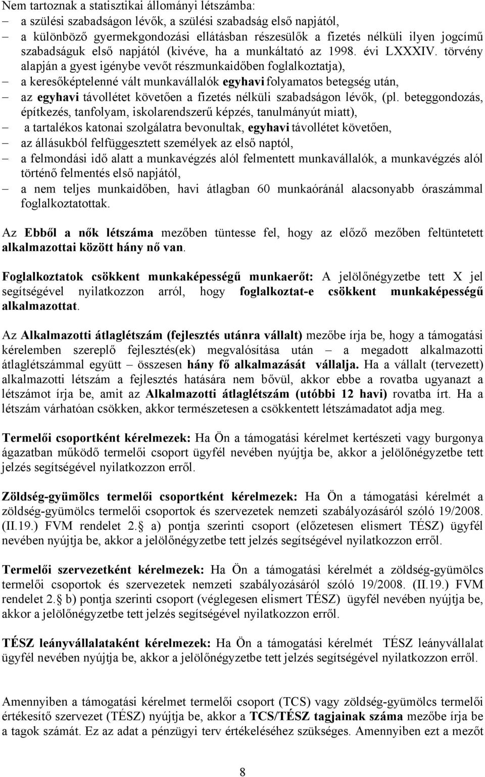 törvény alapján a gyest igénybe vevőt részmunkaidőben foglalkoztatja), a keresőképtelenné vált munkavállalók egyhavi folyamatos betegség után, az egyhavi távollétet követően a fizetés nélküli