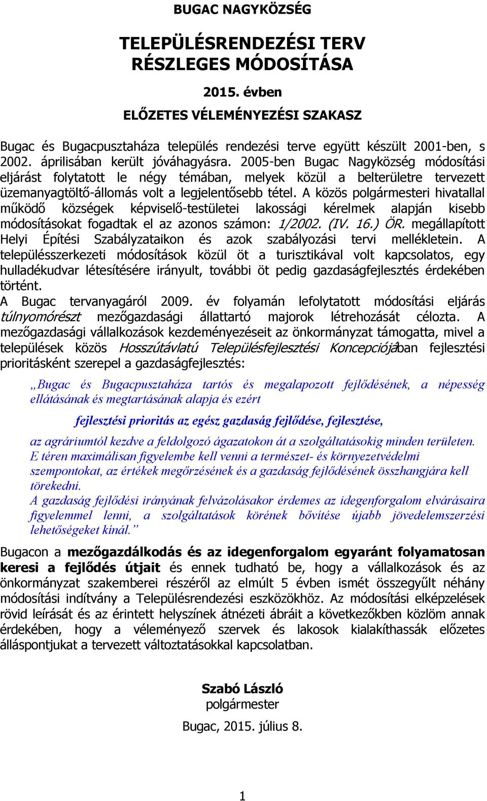 A közös polgármesteri hivatallal működő községek képviselő-testületei lakossági kérelmek alapján kisebb módosításokat fogadtak el az azonos számon: 1/2002. (IV. 16.) ÖR.