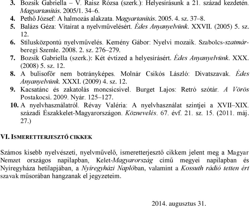 7. Bozsik Gabriella (szerk.): Két évtized a helyesírásért. Édes Anyanyelvünk. XXX. (2008) 5. sz. 12. 8. A bulisofőr nem botrányképes. Molnár Csikós László: Divatszavak. Édes Anyanyelvünk. XXXI.