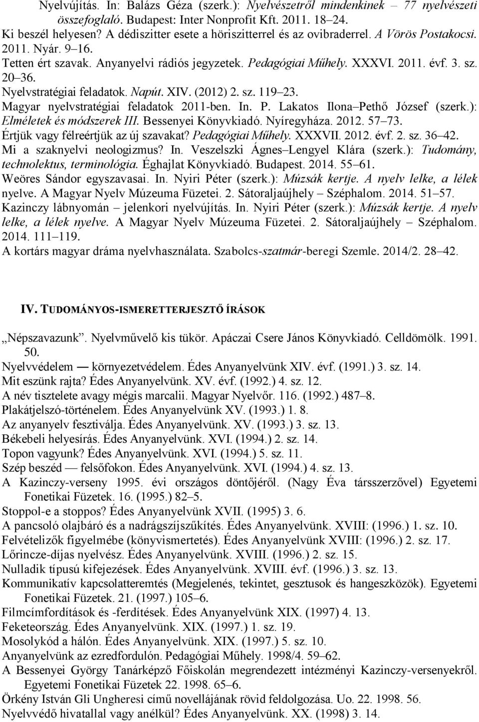 Nyelvstratégiai feladatok. Napút. XIV. (2012) 2. sz. 119 23. Magyar nyelvstratégiai feladatok 2011-ben. In. P. Lakatos Ilona Pethő József (szerk.): Elméletek és módszerek III. Bessenyei Könyvkiadó.