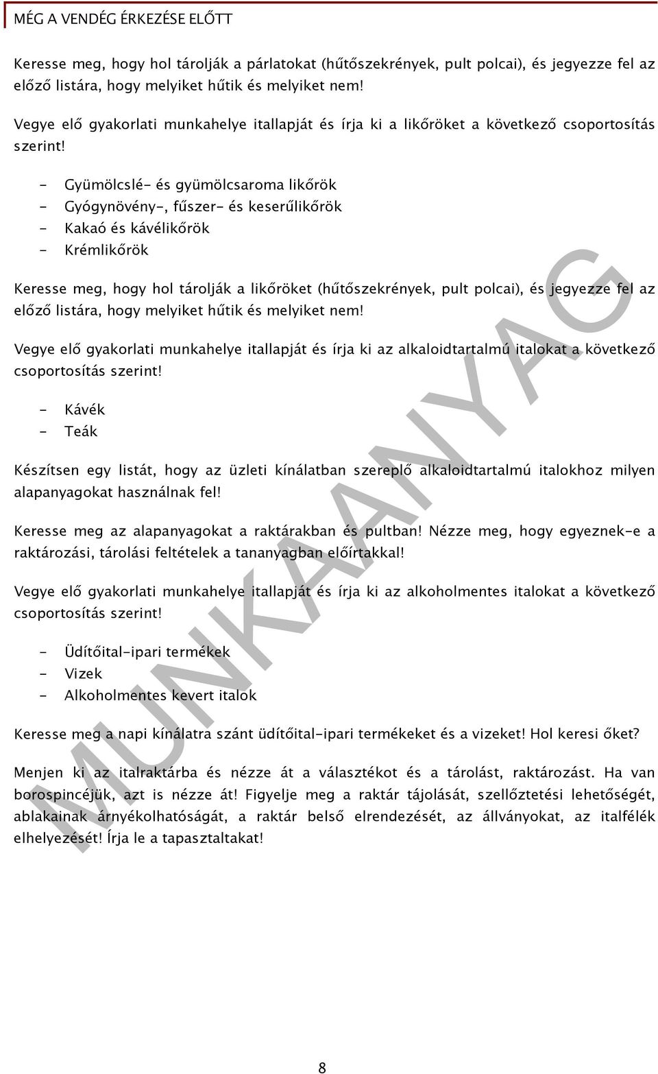 - Gyümölcslé- és gyümölcsaroma likőrök - Gyógynövény-, fűszer- és keserűlikőrök - Kakaó és kávélikőrök - Krémlikőrök Keresse meg, hogy hol tárolják a likőröket (hűtőszekrények, pult polcai), és