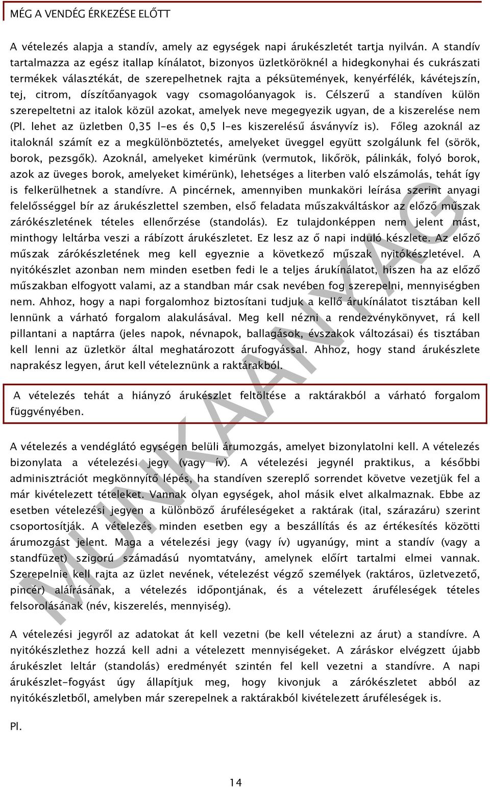 citrom, díszítőanyagok vagy csomagolóanyagok is. Célszerű a standíven külön szerepeltetni az italok közül azokat, amelyek neve megegyezik ugyan, de a kiszerelése nem (Pl.