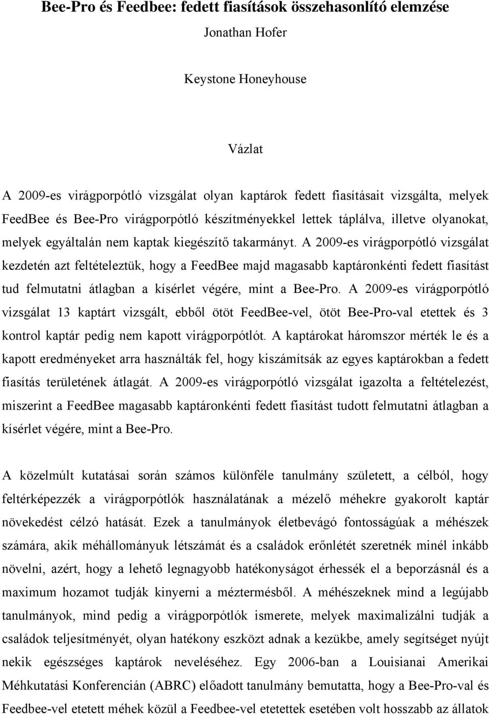 A 2009-es virágporpótló vizsgálat kezdetén azt feltételeztük, hogy a FeedBee majd magasabb kaptáronkénti fedett fiasítást tud felmutatni átlagban a kísérlet végére, mint a Bee-Pro.