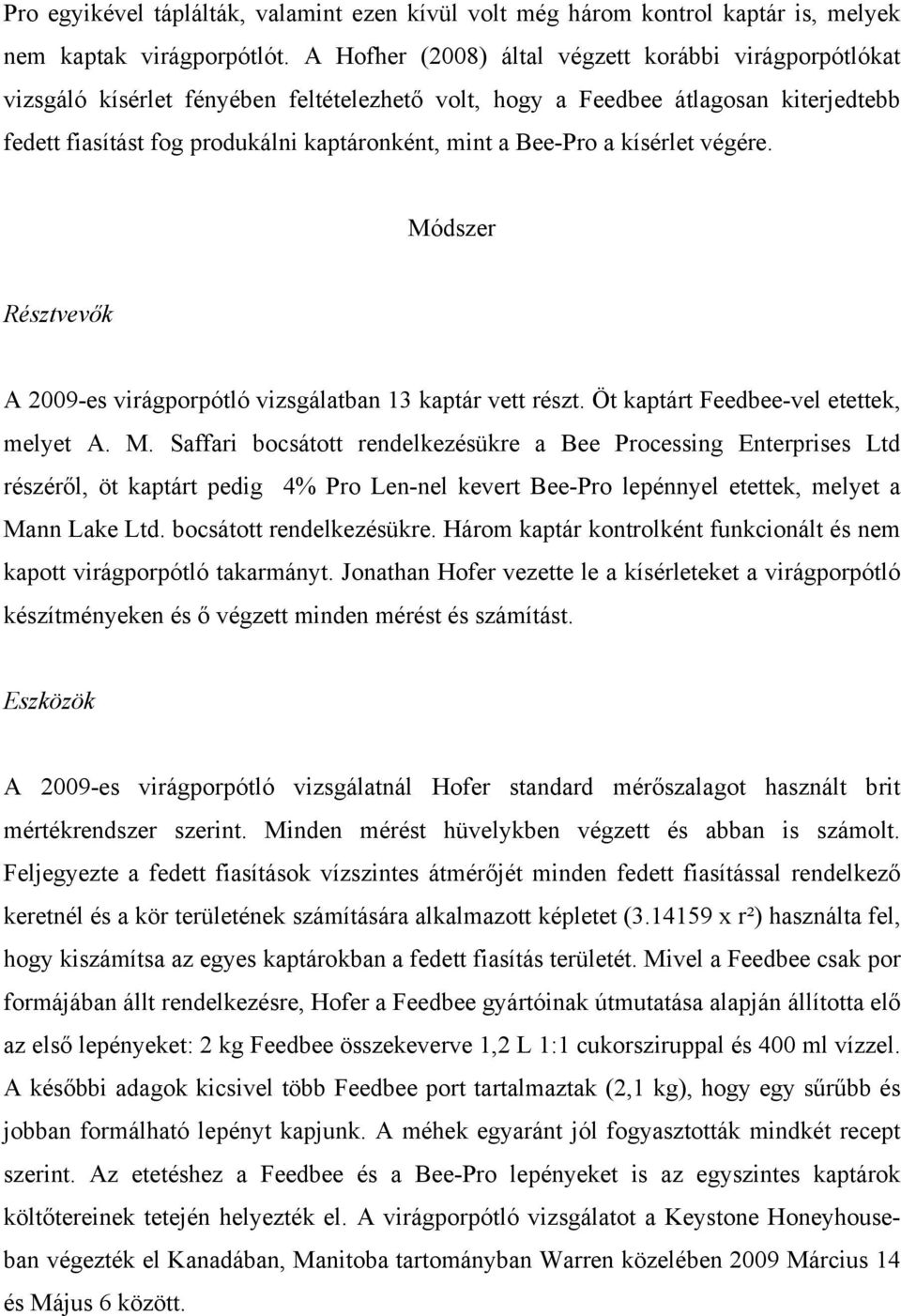 Bee-Pro a kísérlet végére. Módszer Résztvevők A 2009-es virágporpótló vizsgálatban 13 kaptár vett részt. Öt kaptárt Feedbee-vel etettek, melyet A. M. Saffari bocsátott rendelkezésükre a Bee Processing Enterprises Ltd részéről, öt kaptárt pedig 4% Pro Len-nel kevert Bee-Pro lepénnyel etettek, melyet a Mann Lake Ltd.