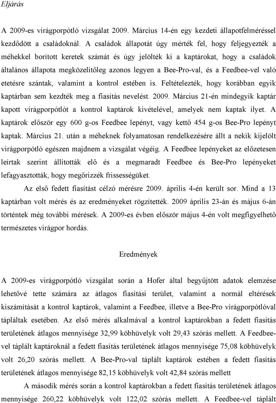 Bee-Pro-val, és a Feedbee-vel való etetésre szántak, valamint a kontrol estében is. Feltételezték, hogy korábban egyik kaptárban sem kezdték meg a fiasítás nevelést. 2009.