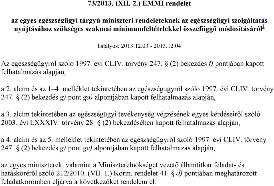 03-2013.12.04 Az egészségügyről szóló 1997. évi CLIV. törvény 247. (2) bekezdés f) pontjában kapott felhatalmazás alapján, a 2. alcím és az 1 4. melléklet tekintetében az egészségügyről szóló 1997.