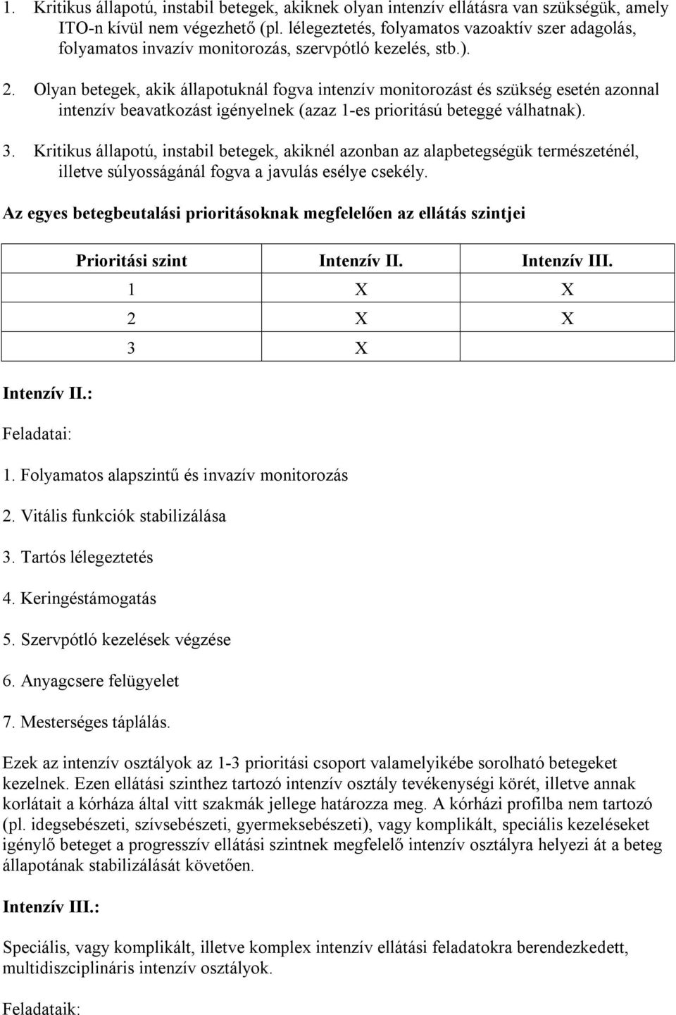 Olyan betegek, akik állapotuknál fogva intenzív monitorozást és szükség esetén azonnal intenzív beavatkozást igényelnek (azaz 1-es prioritású beteggé válhatnak). 3.