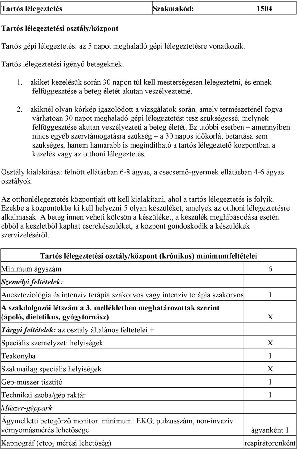 akiknél olyan kórkép igazolódott a vizsgálatok során, amely természeténél fogva várhatóan 30 napot meghaladó gépi lélegeztetést tesz szükségessé, melynek felfüggesztése akutan veszélyezteti a beteg