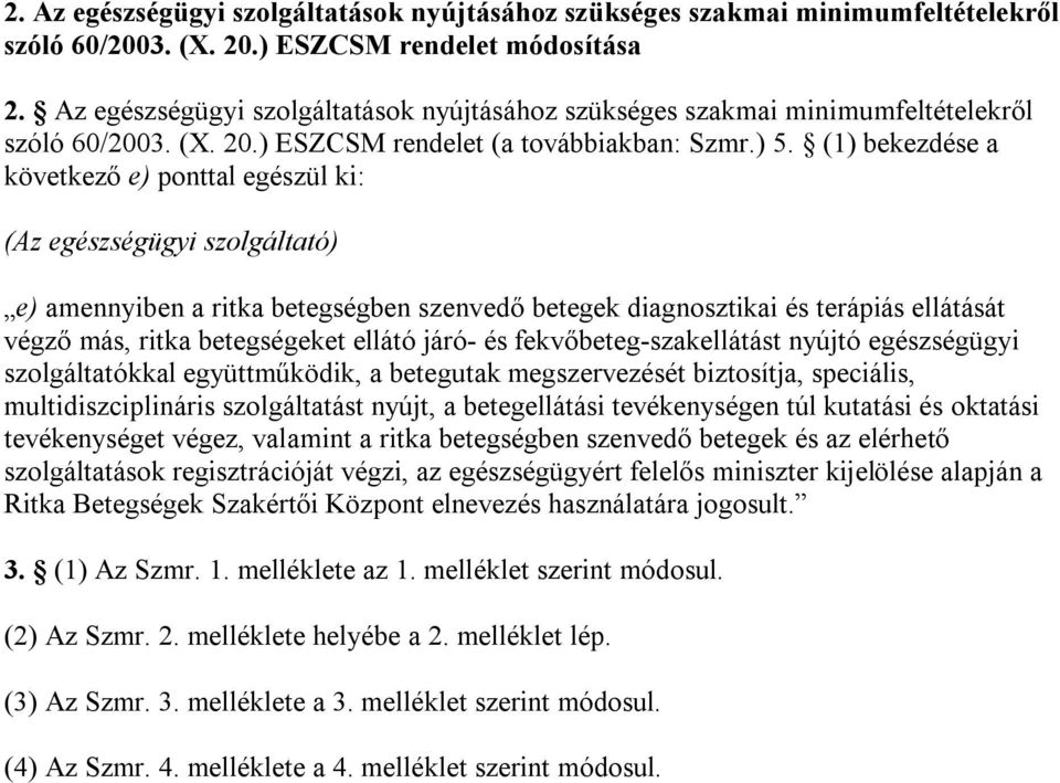 (1) bekezdése a következő e) ponttal egészül ki: (Az egészségügyi szolgáltató) e) amennyiben a ritka betegségben szenvedő betegek diagnosztikai és terápiás ellátását végző más, ritka betegségeket