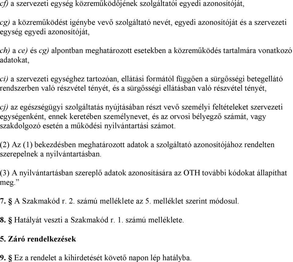 részvétel tényét, és a sürgősségi ellátásban való részvétel tényét, cj) az egészségügyi szolgáltatás nyújtásában részt vevő személyi feltételeket szervezeti egységenként, ennek keretében