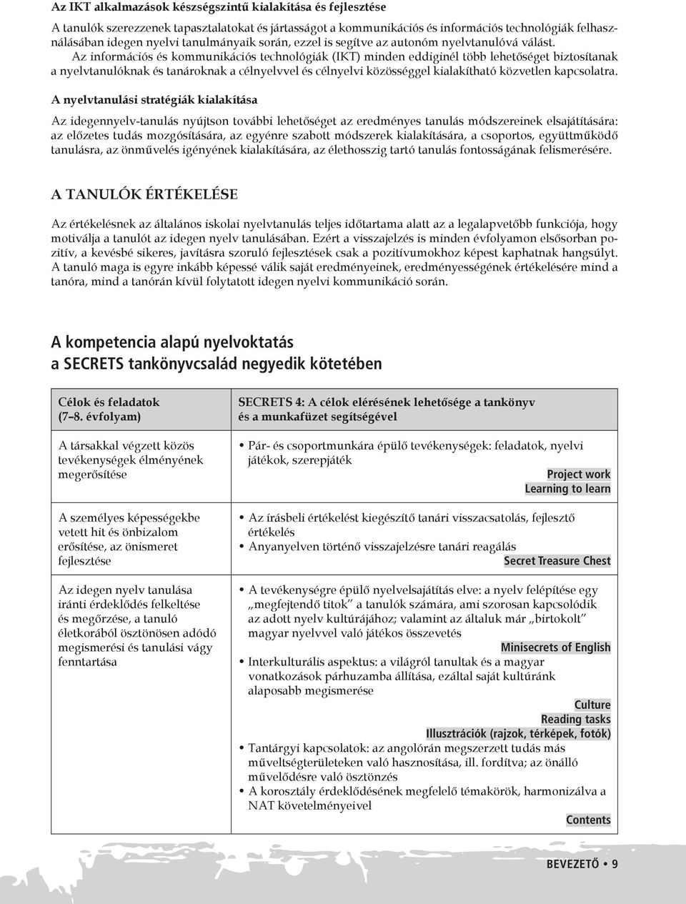 Az információs és kommunikációs technológiák (IKT) minden eddiginél több lehetőséget biztosítanak a nyelvtanulóknak és tanároknak a célnyelvvel és célnyelvi közösséggel kialakítható közvetlen