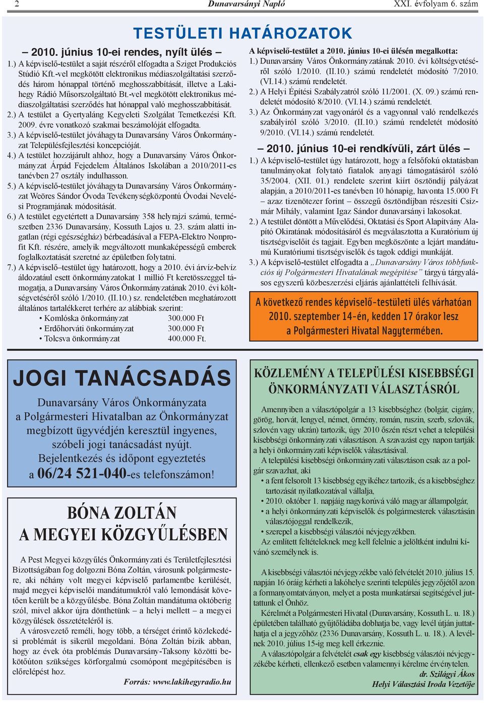 -vel megkötött elektronikus médiaszolgáltatási szerződés hat hónappal való meghosszabbítását. 2.) A testület a Gyertyaláng Kegyeleti Szolgálat Temetkezési Kft. 2009.