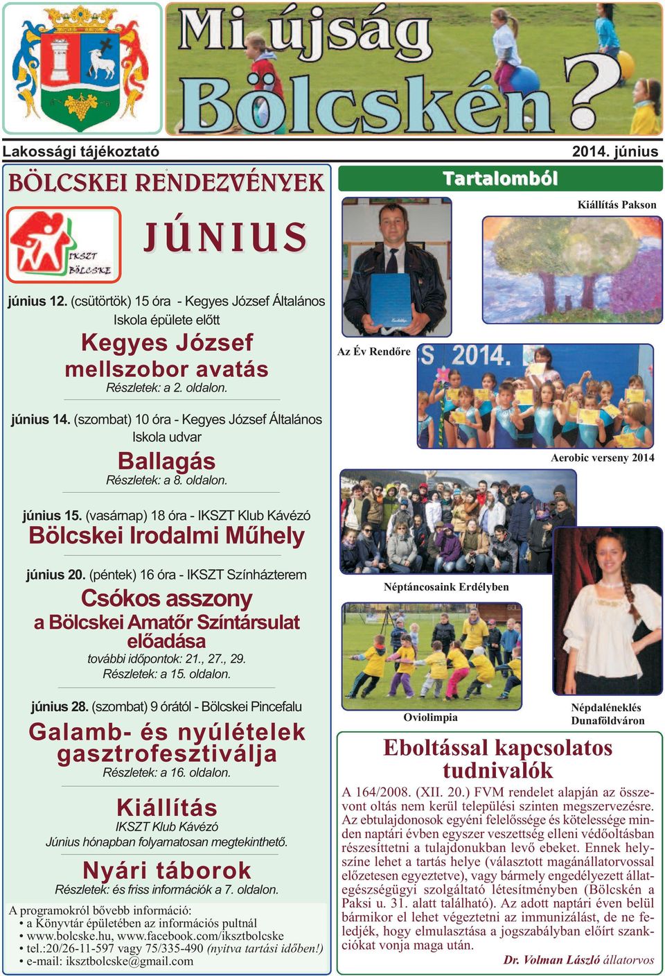 (szombat) 10 óra - Kegyes József Általános Iskola udvar Ballagás Részletek: a 8. oldalon. Aerobic verseny 2014 június 15. (vasárnap) 18 óra - IKSZT Klub Kávézó Bölcskei Irodalmi Műhely június 20.